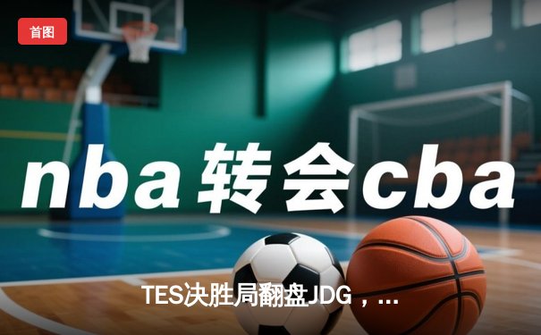 TES决胜局翻盘JDG，Knight沙皇统治战场斩获LPL夏季赛关键胜利