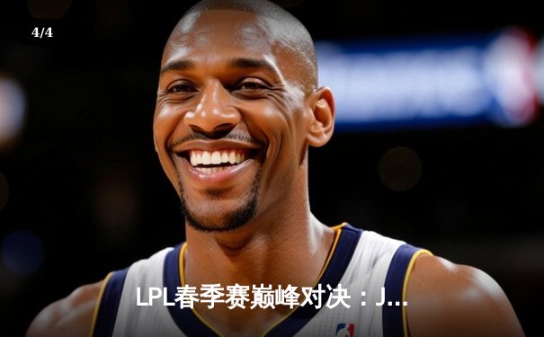 LPL春季赛巅峰对决：JDG鏖战五局力克TES，369关键绕后奠定胜局 - 4