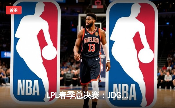 LPL春季总决赛：JDG鏖战五局力克TES，Knight斩获FMVP