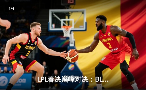 LPL春决巅峰对决：BLG鏖战五局力克TES，Bin剑姬无双锁定MSI门票 - 4