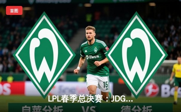 LPL春季总决赛：JDG鏖战五局力克BLG，Knight沙皇主宰决胜局