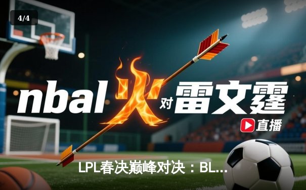 LPL春决巅峰对决：BLG让二追三力克TES，Elk超神发挥斩获FMVP - 4