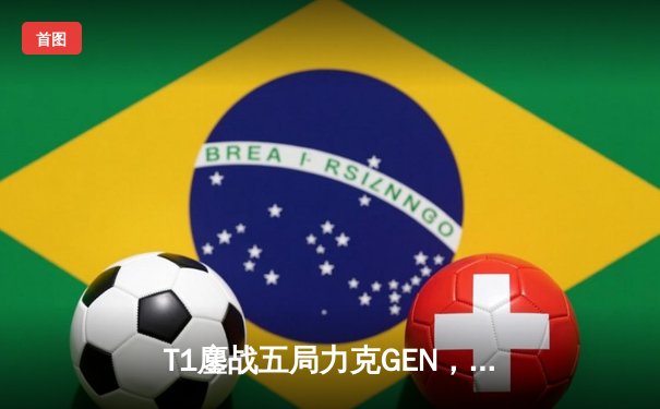 T1鏖战五局力克GEN，Faker沙皇主宰决胜局勇夺LCK夏季赛冠军