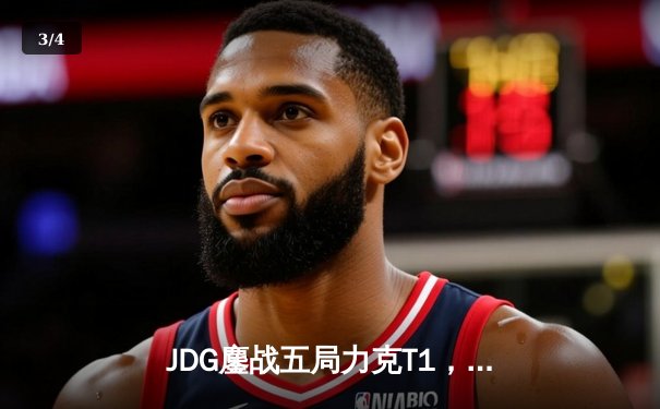 JDG鏖战五局力克T1，369酒桶关键开团锁定MSI决赛席位 - 3