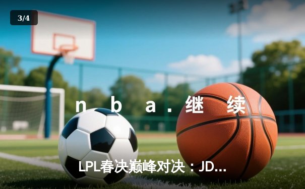 LPL春决巅峰对决：JDG鏖战五局力克BLG，Knight沙皇绝境推盘定乾坤 - 3