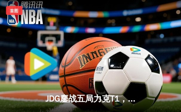 JDG鏖战五局力克T1，369纳尔关键一拍锁定MSI决赛席位