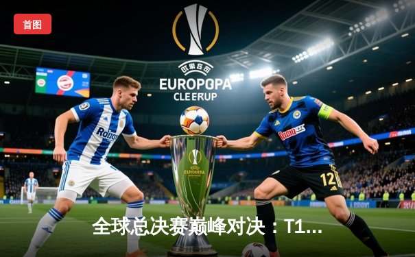 全球总决赛巅峰对决：T1鏖战五局力克JDG，Faker沙皇关键推奠定胜局