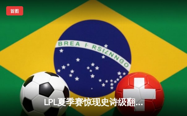 LPL夏季赛惊现史诗级翻盘！JDG鏖战五局力克TES夺得季后赛关键胜利