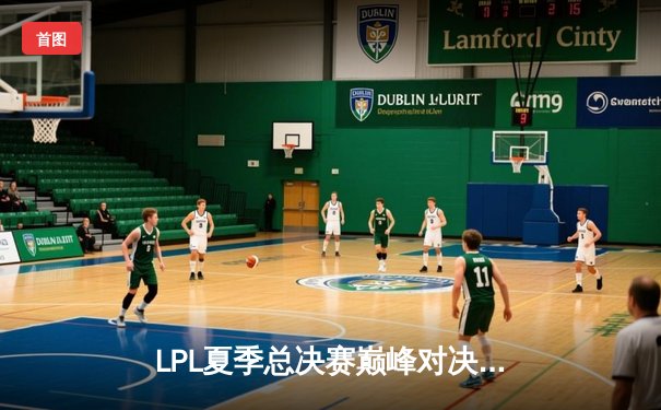 LPL夏季总决赛巅峰对决：BLG鏖战五局力克JDG，Bin斩获FMVP