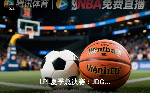 LPL夏季总决赛：JDG让二追三登顶，Knight斩获FMVP - 2