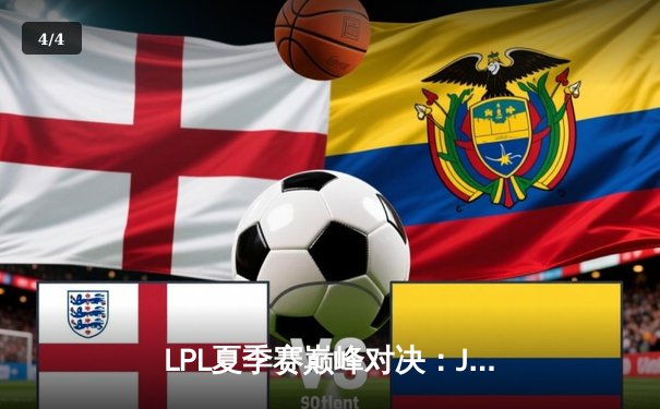 LPL夏季赛巅峰对决：JDG鏖战五局险胜TES，Knight沙皇关键推助队登顶 - 4