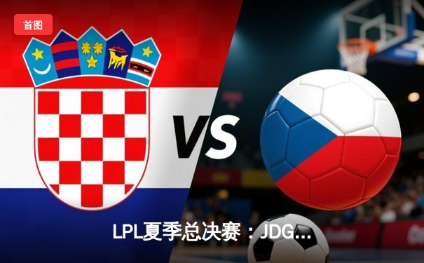 LPL夏季总决赛：JDG鏖战五局力克BLG，Knight沙皇关键推杆锁定冠军