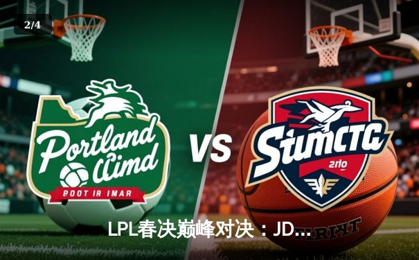 LPL春决巅峰对决：JDG鏖战五局力克BLG，Knight沙皇绝境推挽定乾坤 - 2