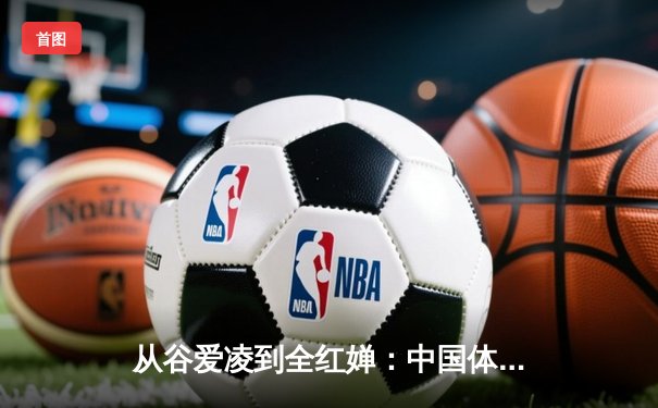从谷爱凌到全红婵：中国体育新生代的崛起与挑战