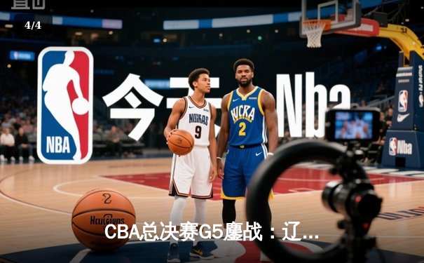 CBA总决赛G5鏖战：辽宁本钢加时险胜广东宏远 成功卫冕总冠军 - 4